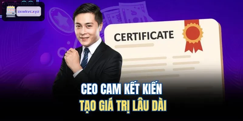 CEO cam kết kiến tạo giá trị lâu dài