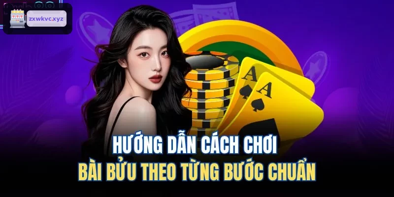 Hướng dẫn chi tiết từng bước chơi bài bửu
