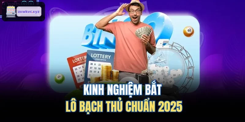Kinh nghiệm bắt lô bạch thủ chuẩn 2025
