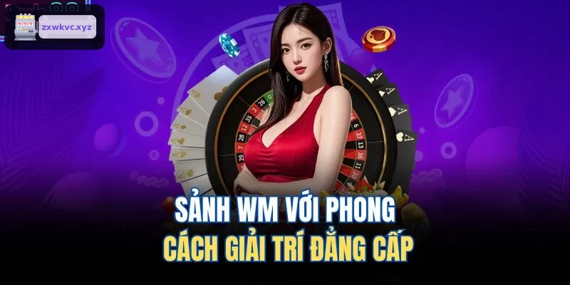 Sảnh WM với phong cách giải trí đẳng cấp