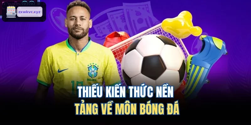 Khó khăn do thiếu kiến thức cơ bản về bóng đá
