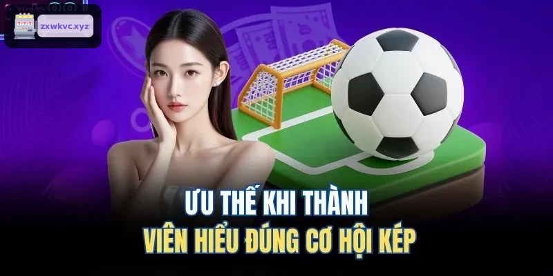 Lợi ích của việc hiểu đúng về kèo cơ hội kép
